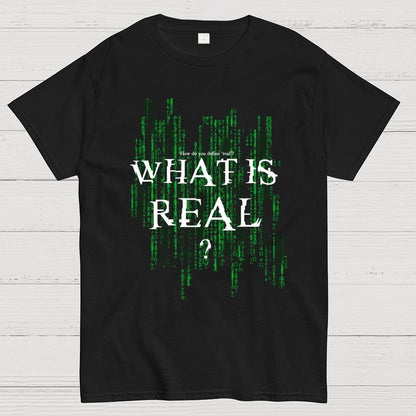 What Is Real? How do you define ‘real’? Geek T-Shirt