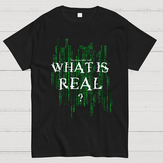 What Is Real? How do you define ‘real’? Geek T-Shirt