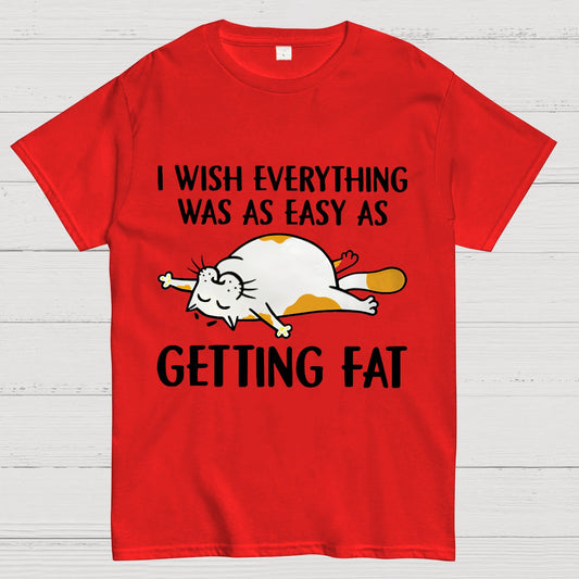 I Wish Everything Was As Easy As Getting Fat Geeky T-Shirt