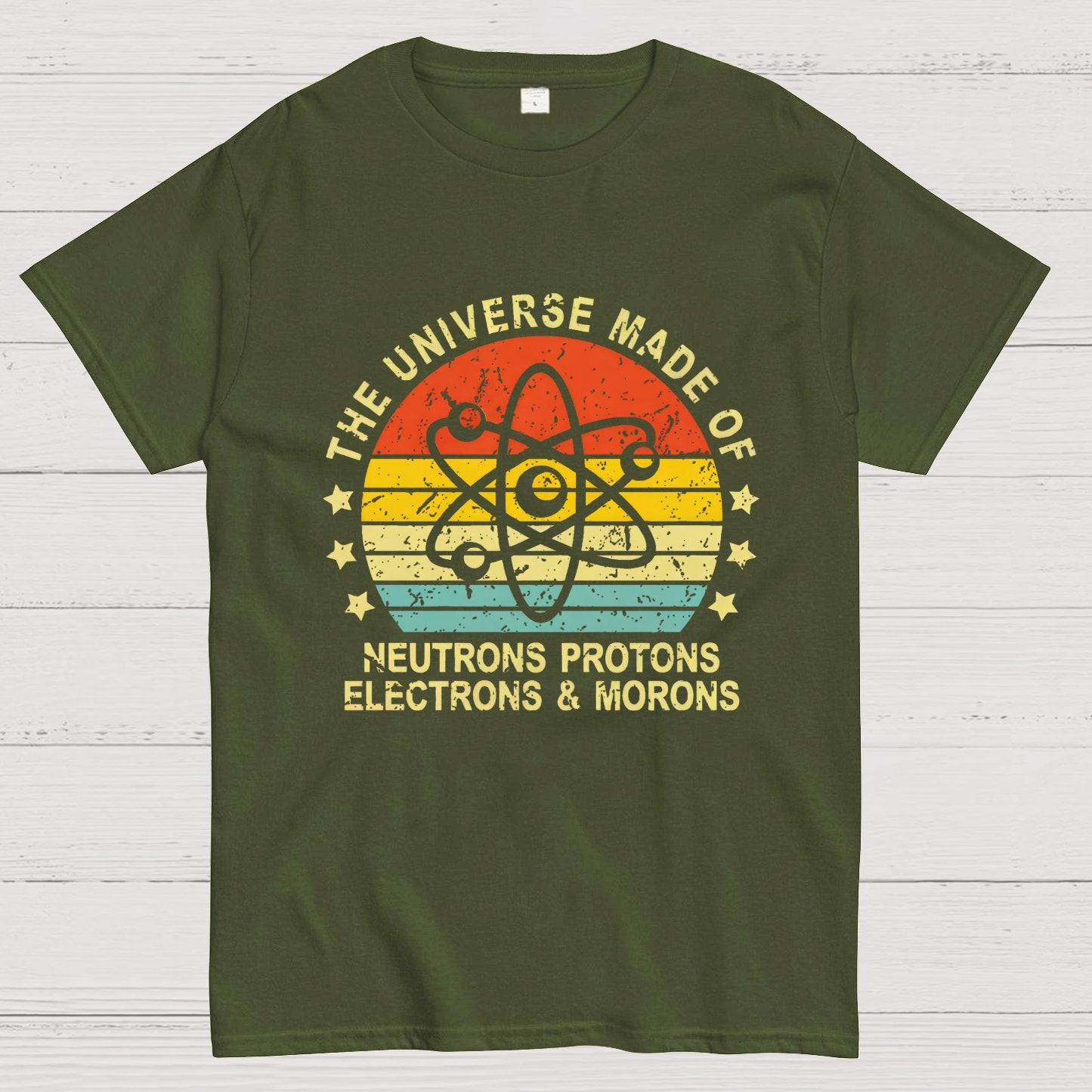 The Universe Made Of Neutrons Protons Electrons And Morons Science Geeky T-Shirt
