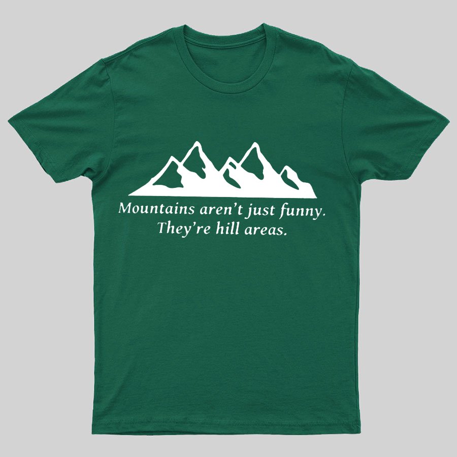Mountain's Aren't Just Funny - They're Hill Areas Geeky T-Shirt
