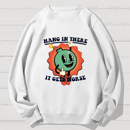 Hang In There It Gets Worse Geek Cotton Sweatshirt