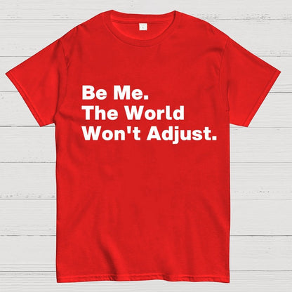 Be Me, The World Won't Adjust Geek T-Shirt