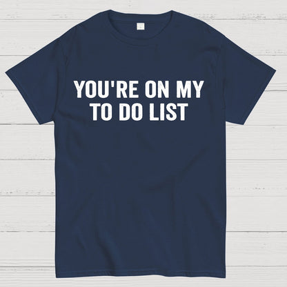 You're On My To-Do List  Geek T-Shirt