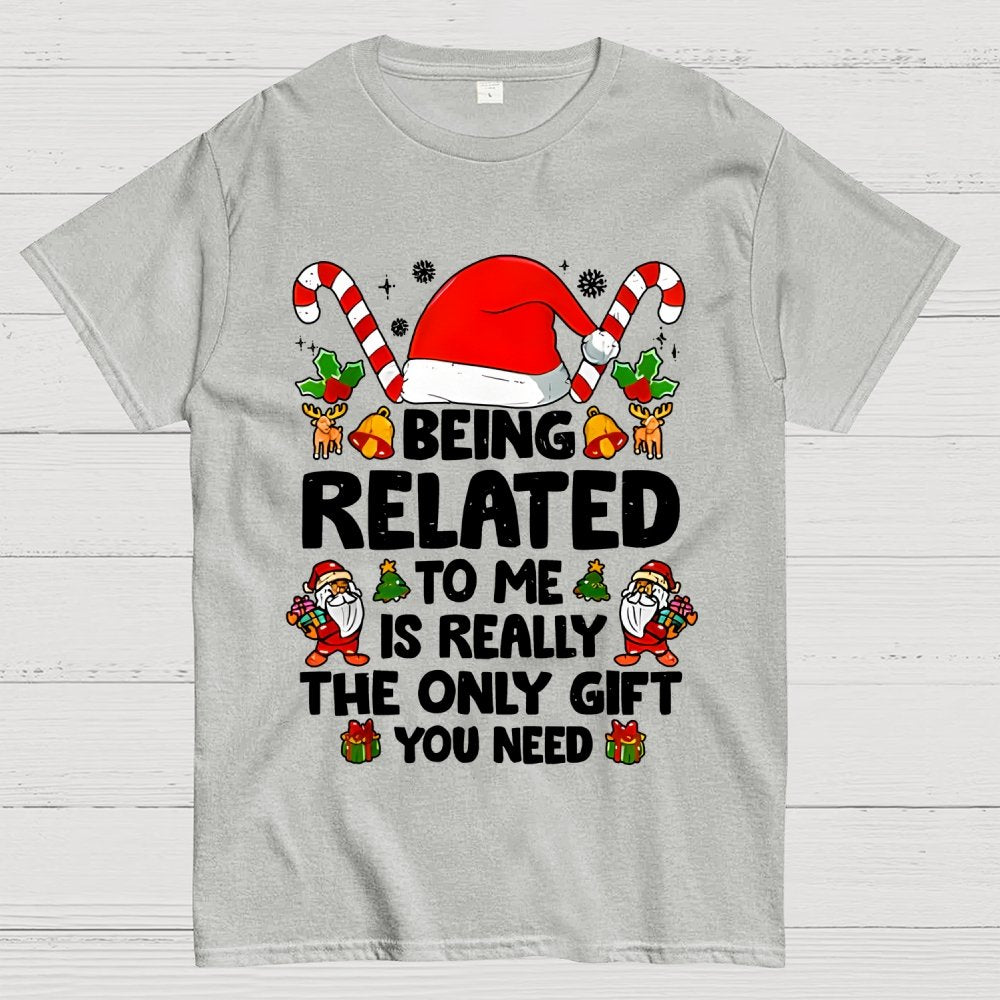 Christmas Funny 'Being Related to Me Is Really the Only Gift You Need' Geek T-Shirt