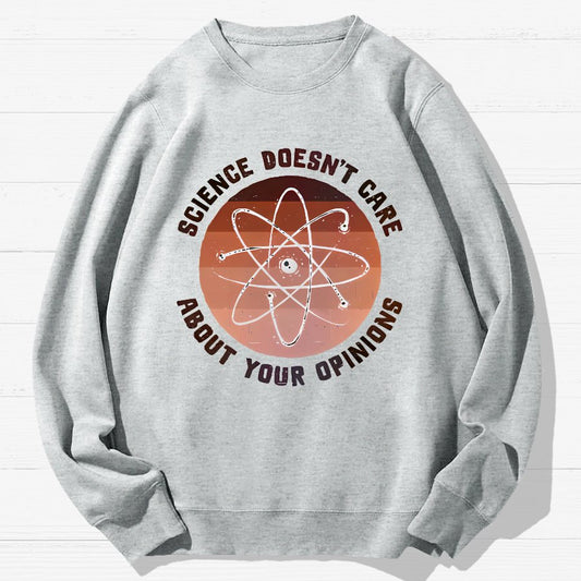 Science Doesn't Care About Your Opinions Geek Cotton Sweatshirt