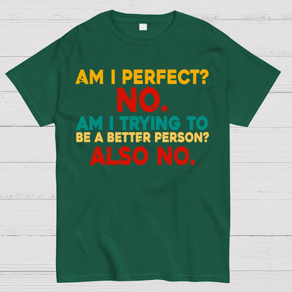 Am I Perfect No Am I Trying To Be A Better Person Also No Funny Quote Geek T-Shirt