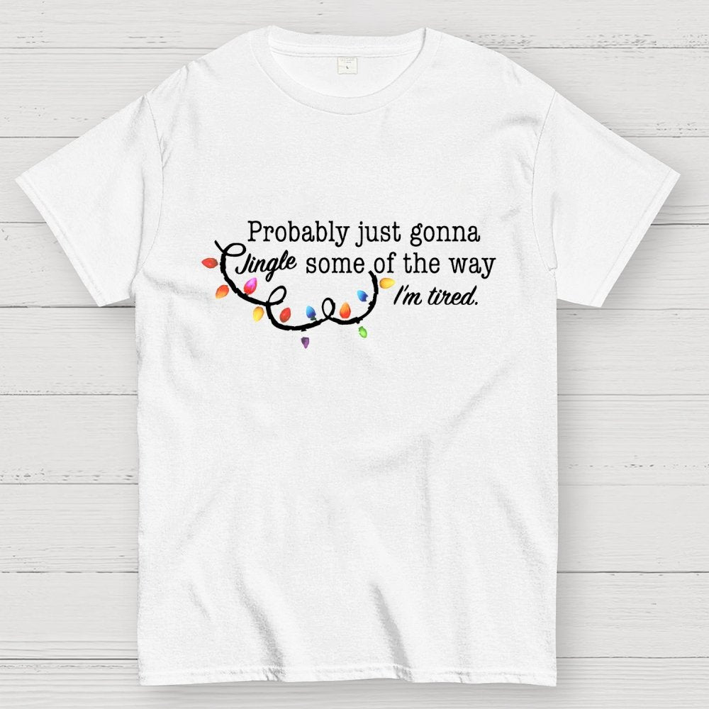 Probably Just Gonna Jingle Some Of The Way I'm Tired Christmas Geek T-Shirt