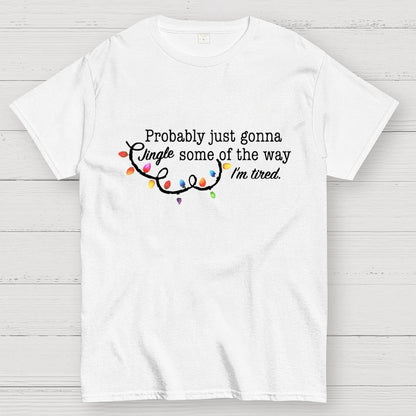 Probably Just Gonna Jingle Some Of The Way I'm Tired Christmas Geek T-Shirt