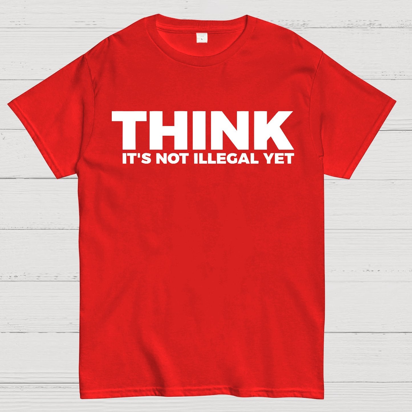 Sarcasm Think It's Not Illegal Yet Geek T-Shirt