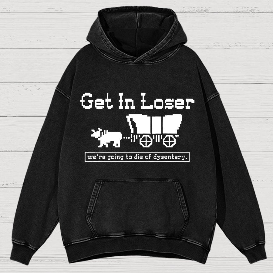Get In Loser We're Going To Die Of Dysentery Vintage Distressed Hoodie