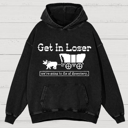 Get In Loser We're Going To Die Of Dysentery Vintage Distressed Hoodie