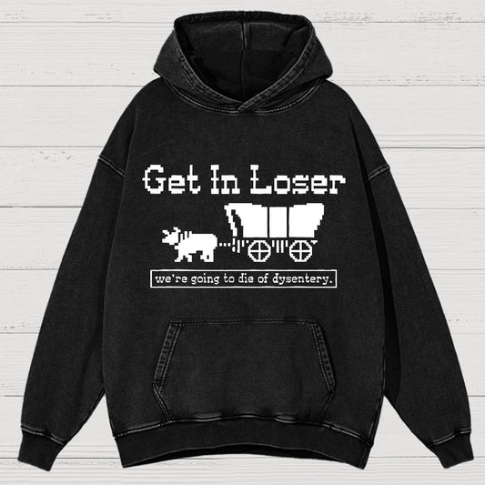 Get In Loser We're Going To Die Of Dysentery Vintage Distressed Hoodie