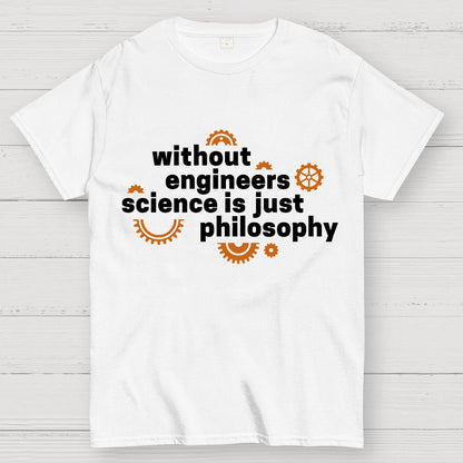 Without engineers science is just philosophy Geek T-Shirt