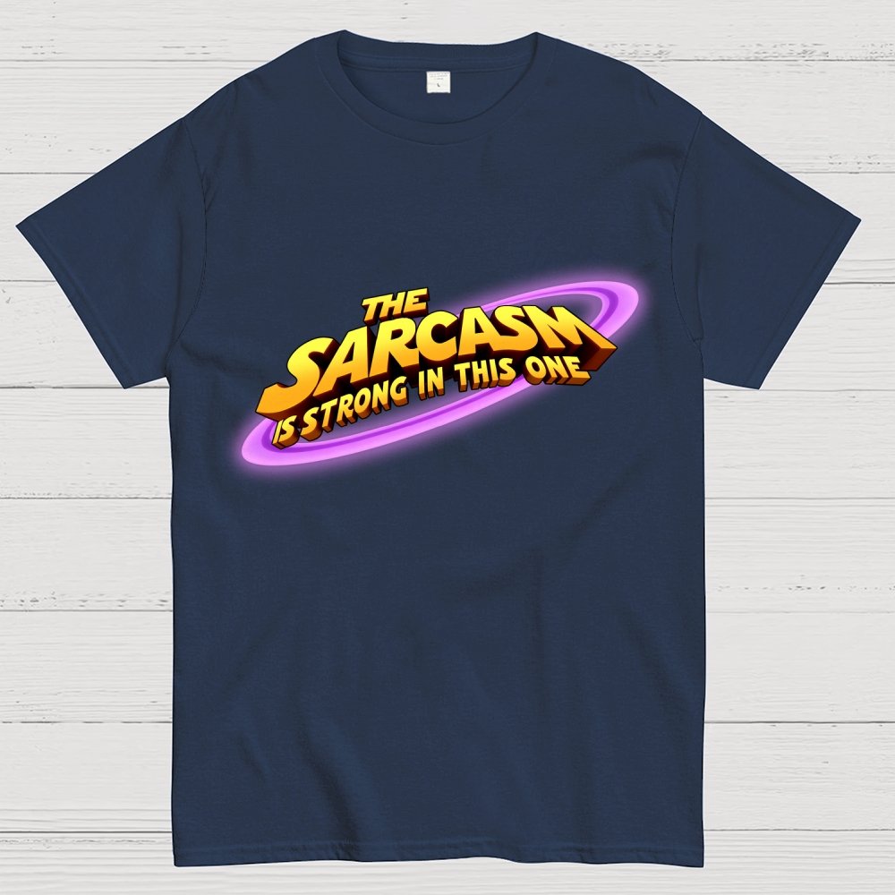The Sarcasm Is Strong With This One Geek T-Shirt