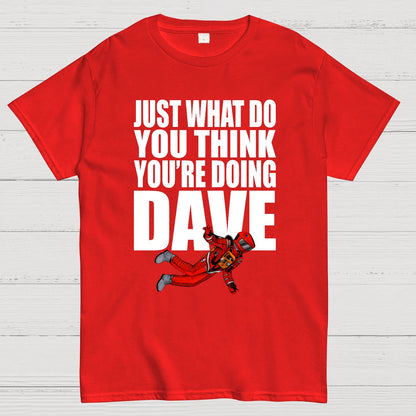 Just What Do You Think You're Doing Dave Geek T-Shirt
