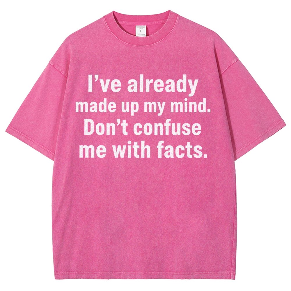 I’Ve Already Made Up My Mind. Don’T Confuse Me With Facts Vintage Distressed T-shirt