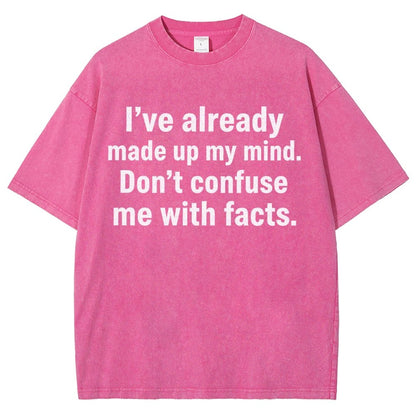 I’Ve Already Made Up My Mind. Don’T Confuse Me With Facts Vintage Distressed T-shirt