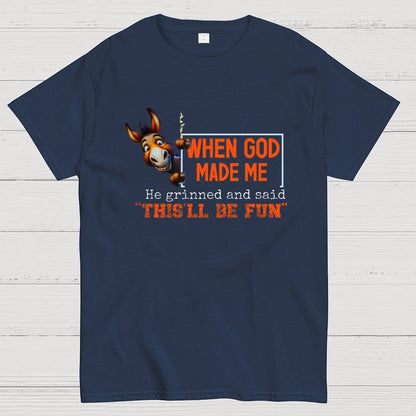 When God Made Me He Grinned and Said This'll Be Fun Geek T-Shirt