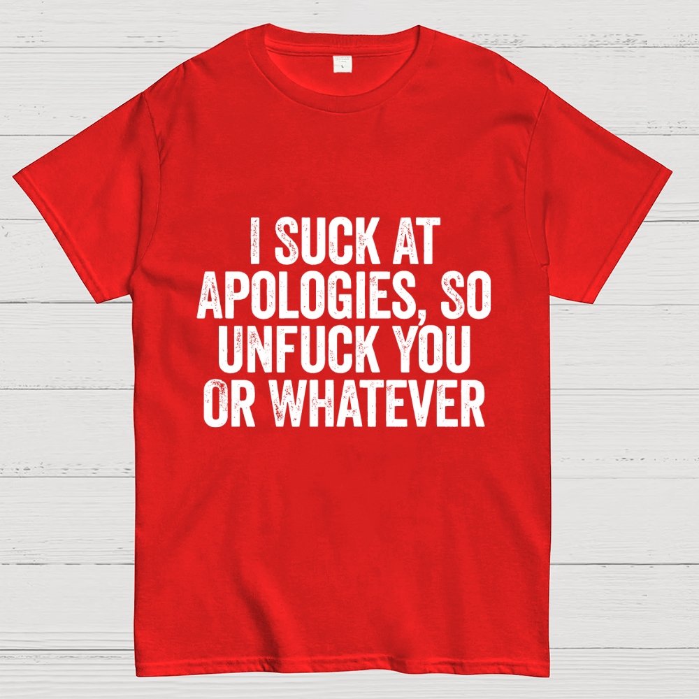 I Suck At Apologies So Unfuck You Or Whatever Geek T-Shirt