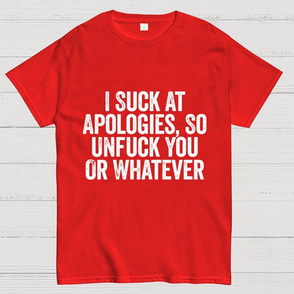 I Suck At Apologies So Unfuck You Or Whatever Geek T-Shirt