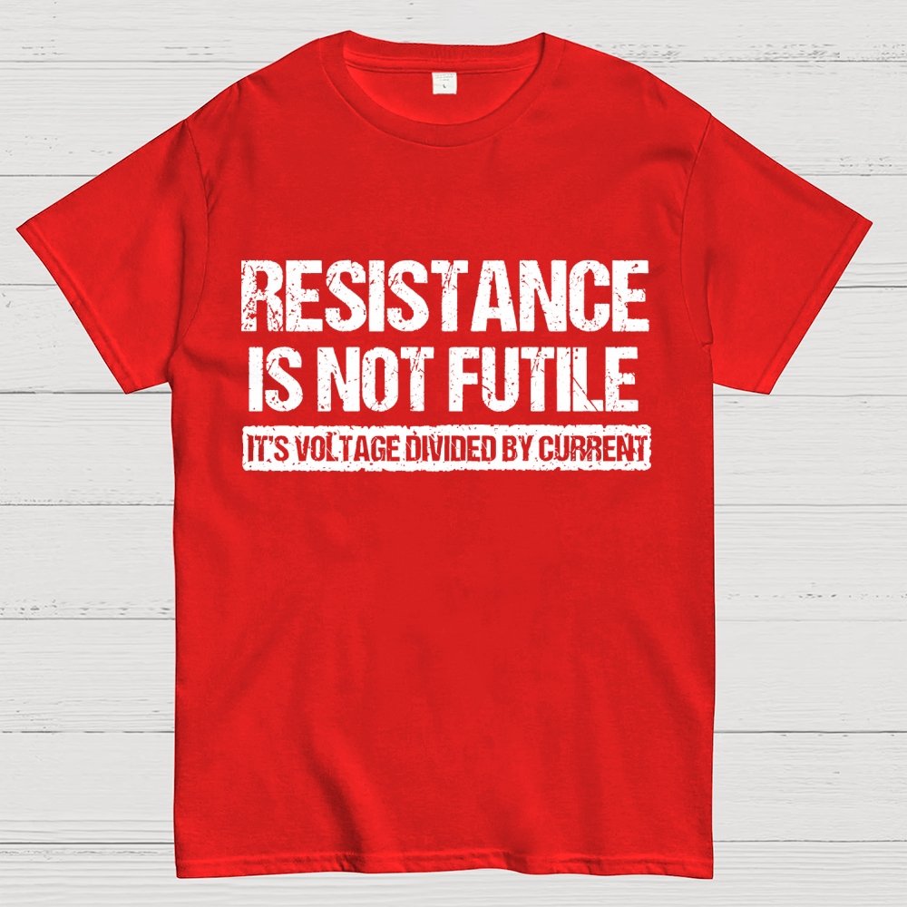 'Resistance Is Not Futile, It's Voltage Divided By Current' - Science Pun Geek T-Shirt