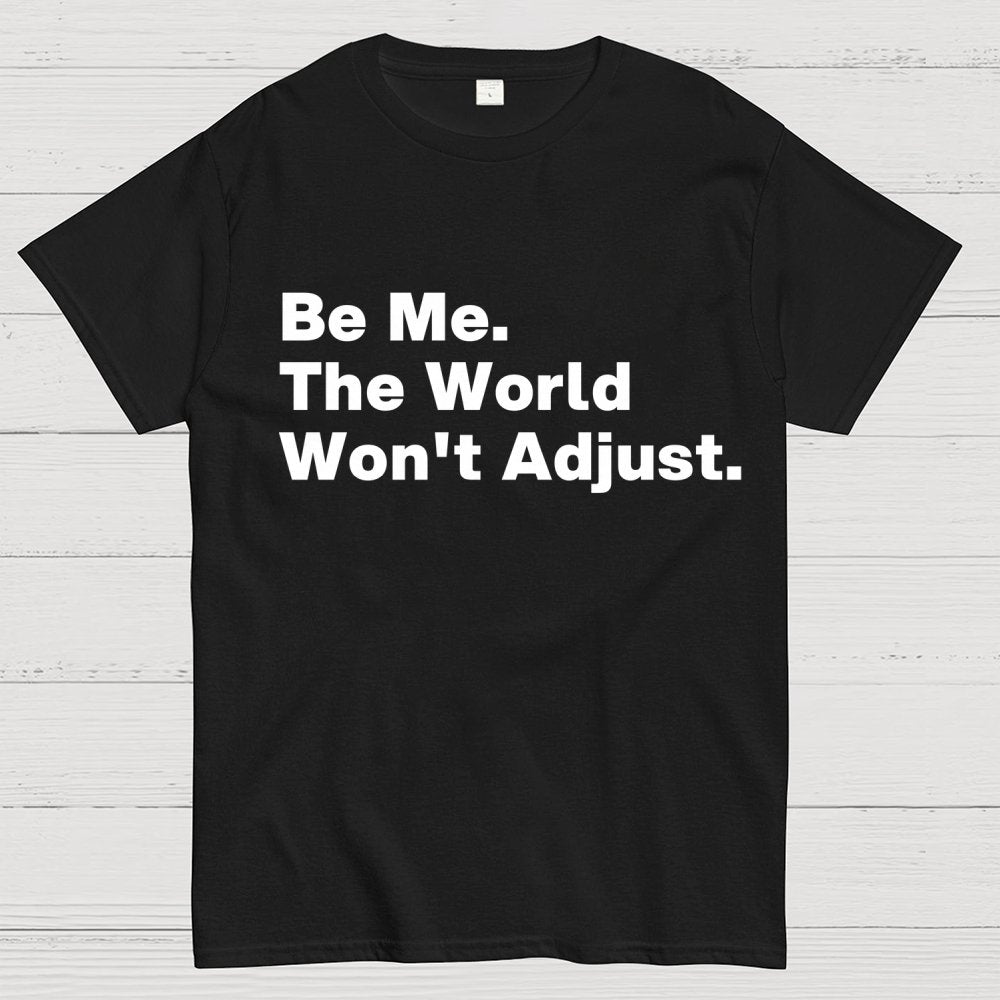 Be Me, The World Won't Adjust Geek T-Shirt