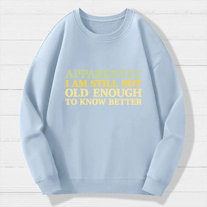 Still Not Old Enough To Know Better Geek Cotton Sweatshirt