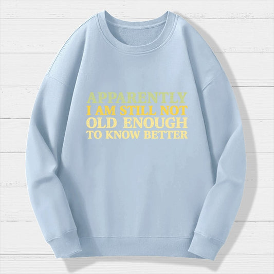 Still Not Old Enough To Know Better Geek Cotton Sweatshirt