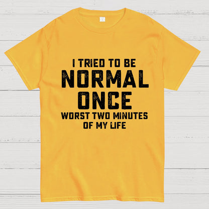 I tried being normal once. Worst 2 minutes of my life Geek T-Shirt