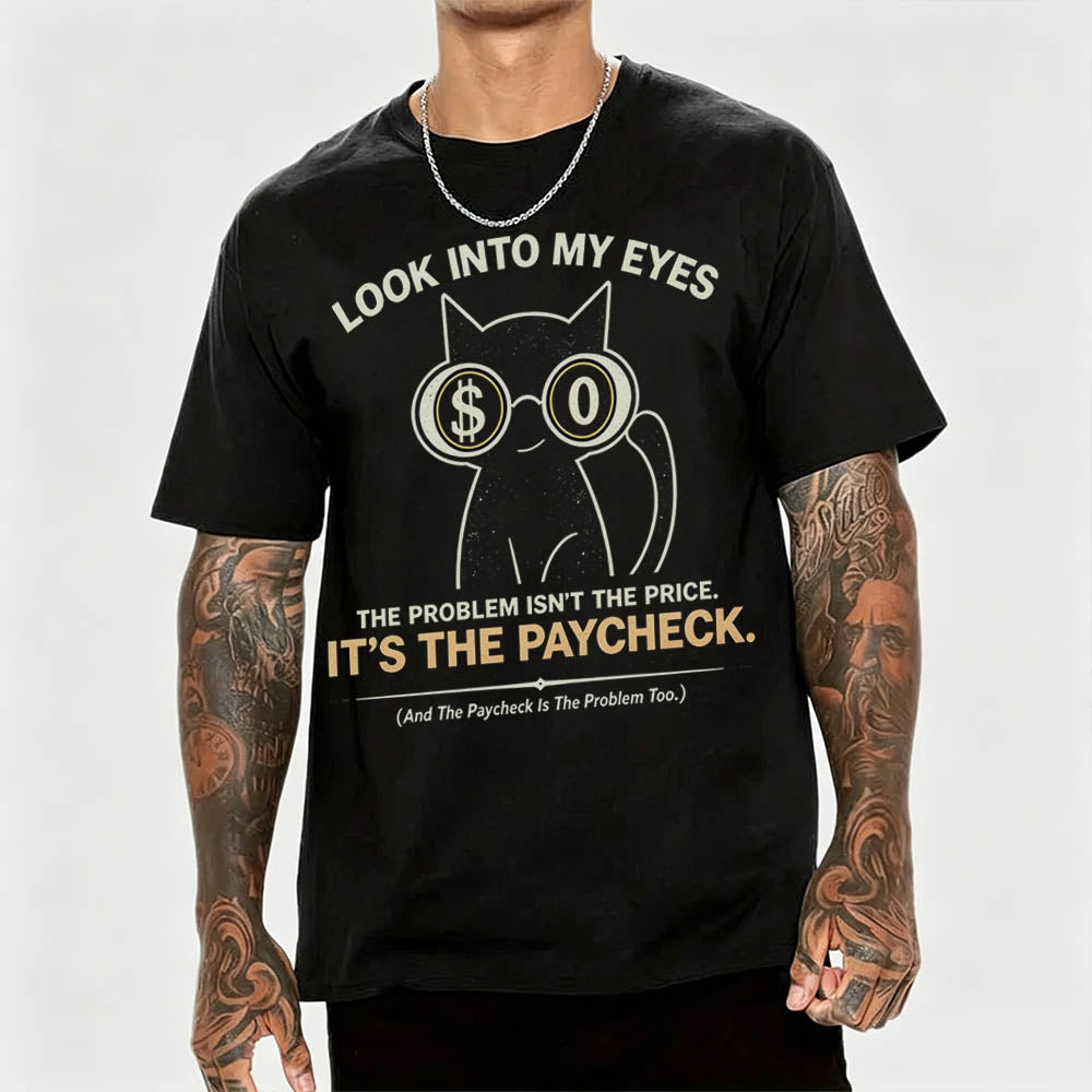 Look Into My Eyes — It's The Paycheck | Funny Work T-Shirt