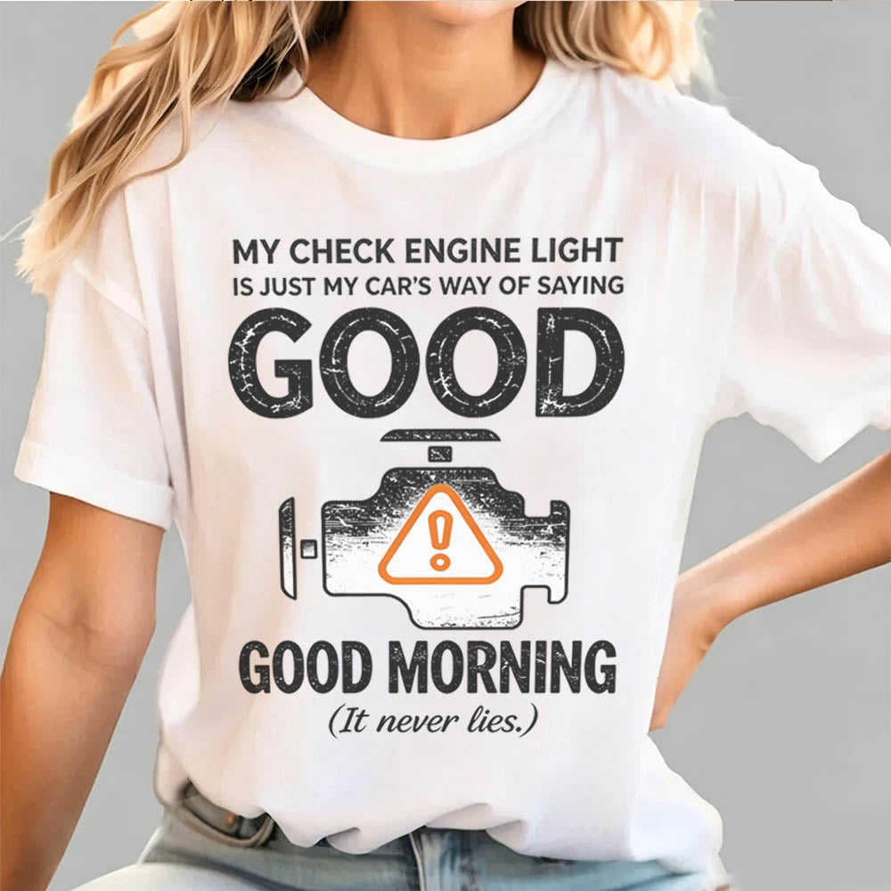My Check Engine Light Is Just My Car's Way of Saying Good Morning T-Shirt