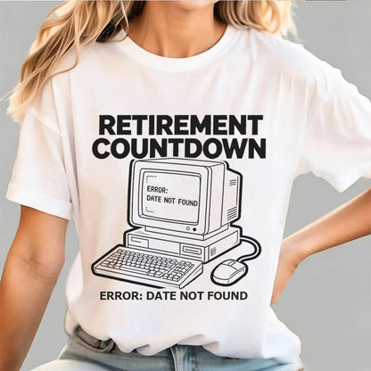 Retirement Countdown Error Date Not Found Funny Sarcastic T-Shirt