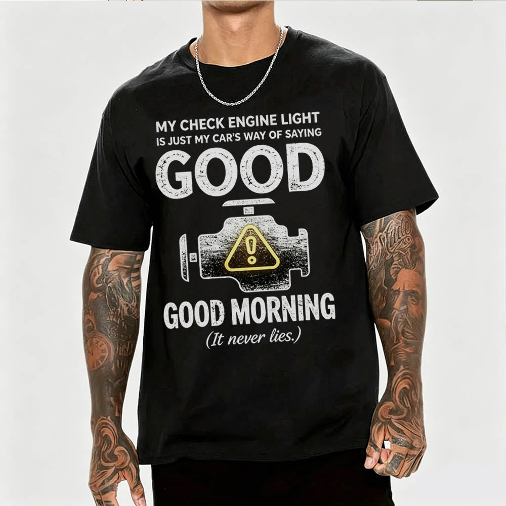 My Check Engine Light Is Just My Car's Way of Saying Good Morning T-Shirt