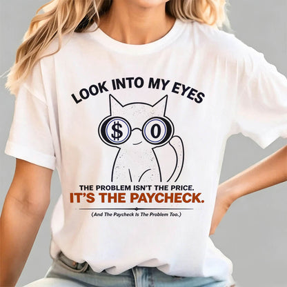 Look Into My Eyes — It's The Paycheck | Funny Work T-Shirt