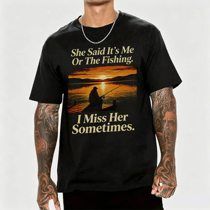 She Said It's Me Or The Fishing I Miss Her Sometimes Funny Fishing T-Shirt
