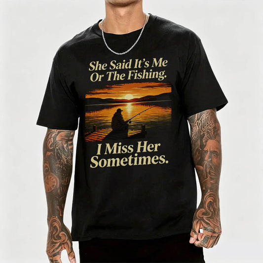 She Said It's Me Or The Fishing I Miss Her Sometimes Funny Fishing T-Shirt