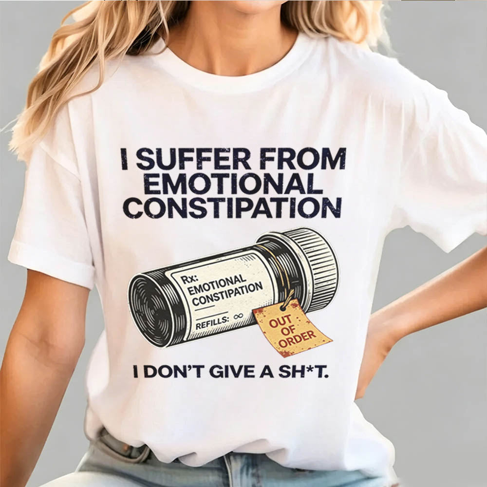 I Suffer From Emotional Constipation T-Shirt – Funny Sarcastic Gift