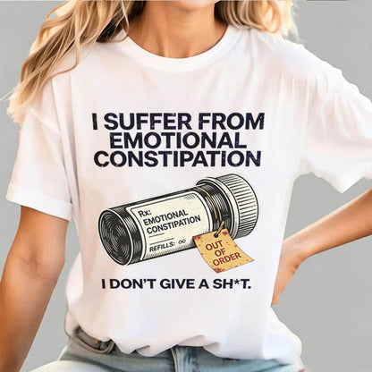 I Suffer From Emotional Constipation T-Shirt – Funny Sarcastic Gift