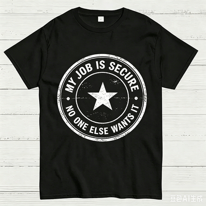 My Job Is Secure No One Else Wants It Funny Work T-Shirt