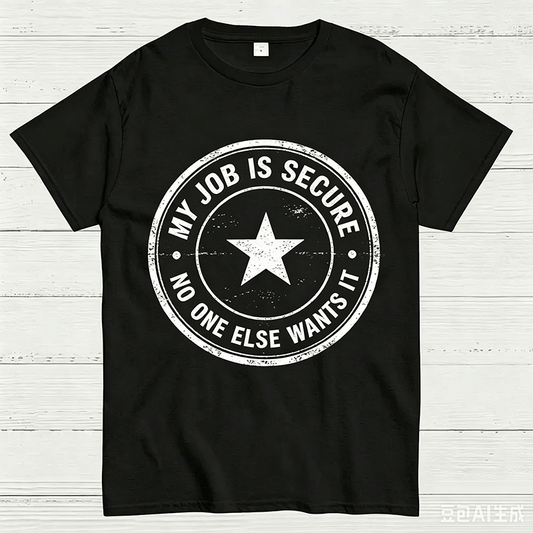 My Job Is Secure No One Else Wants It Funny Work T-Shirt