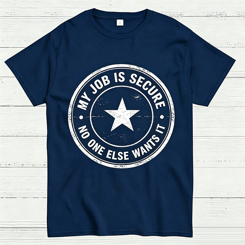 My Job Is Secure No One Else Wants It Funny Work T-Shirt