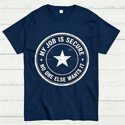 My Job Is Secure No One Else Wants It Funny Work T-Shirt