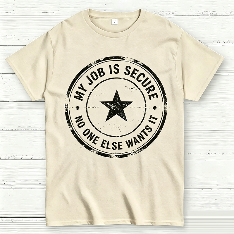 My Job Is Secure No One Else Wants It Funny Work T-Shirt