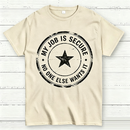 My Job Is Secure No One Else Wants It Funny Work T-Shirt