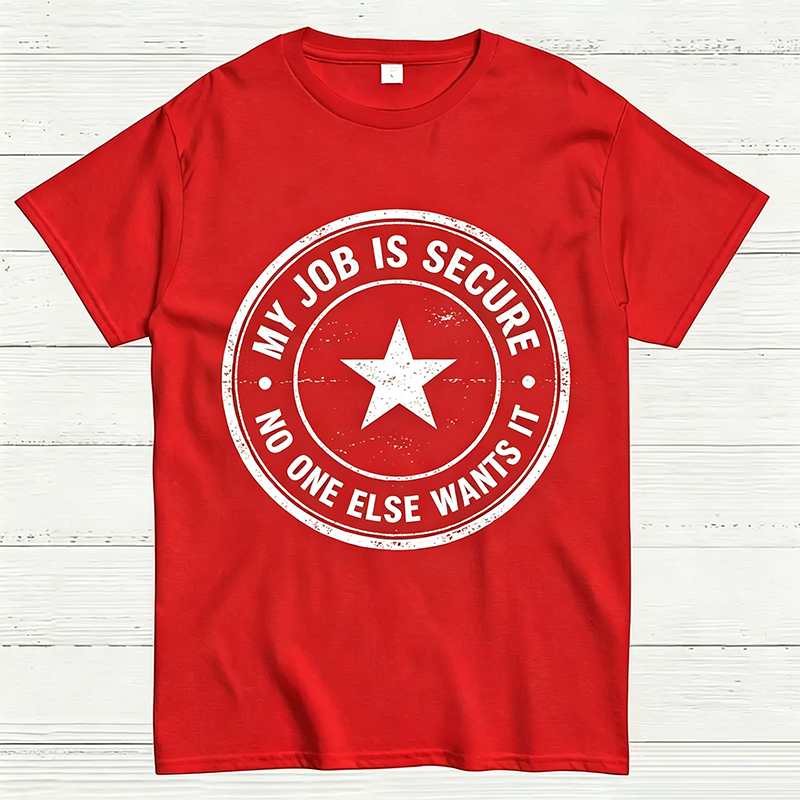 My Job Is Secure No One Else Wants It Funny Work T-Shirt