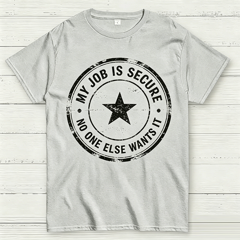 My Job Is Secure No One Else Wants It Funny Work T-Shirt
