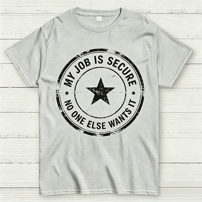 My Job Is Secure No One Else Wants It Funny Work T-Shirt
