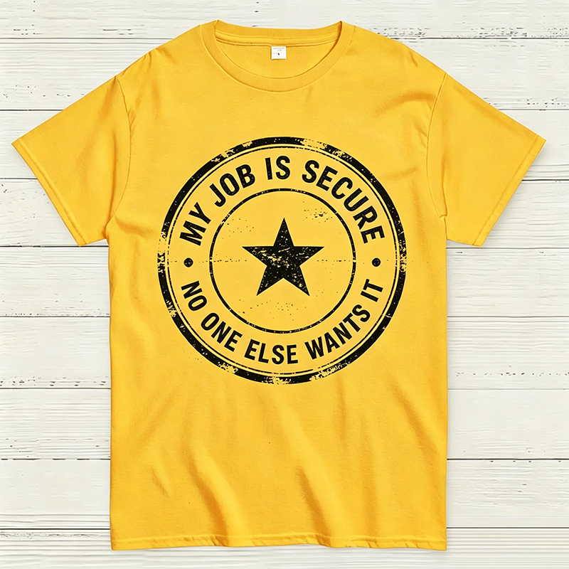 My Job Is Secure No One Else Wants It Funny Work T-Shirt