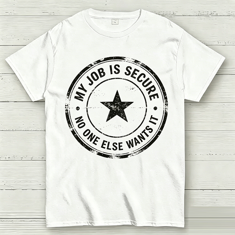 My Job Is Secure No One Else Wants It Funny Work T-Shirt